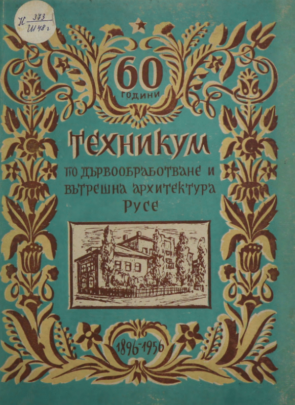 [Шестдесет] 60 години Техникум по дървообработване и вътрешна архитектура - Русе 1896 - 1956 : Юбил. сб